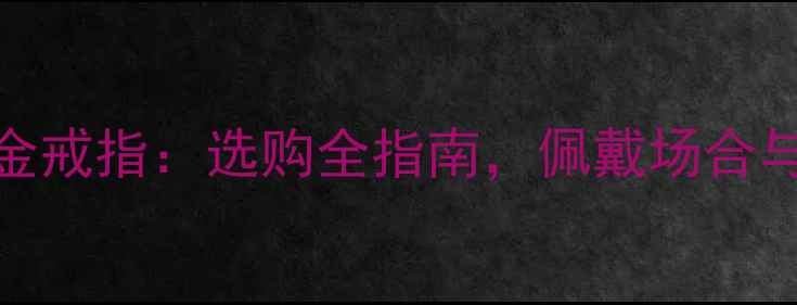 图片 玉戒指VS金戒指：选购全指南，佩戴场合与价格对比