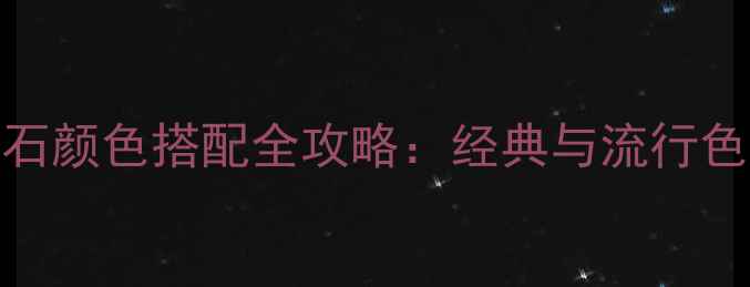 玫瑰金镶嵌钻石颜色搭配全攻略经典与流行色系及选购指南