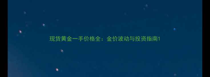 现货黄金一手价格全金价波动与投资指南