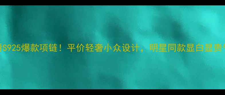 图片 珂爵S925爆款项链！平价轻奢小众设计，明星同款显白显贵气💎