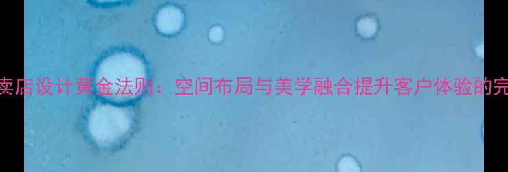 珠宝专卖店设计黄金法则空间布局与美学融合提升客户体验的完整指南
