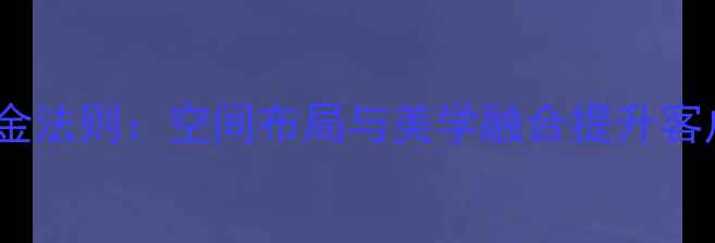 图片 珠宝专卖店设计黄金法则：空间布局与美学融合提升客户体验的完整指南2