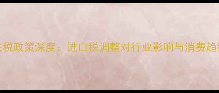图片 珠宝关税政策深度：进口税调整对行业影响与消费趋势分析