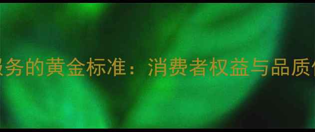 珠宝售后服务的黄金标准消费者权益与品质保障全攻略