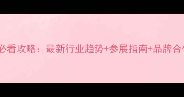 珠宝展会必看攻略最新行业趋势参展指南品牌合作机会全