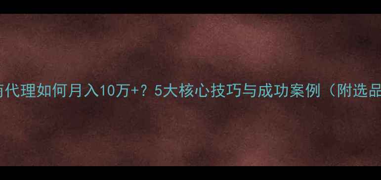 珠宝微商代理如何月入10万5大核心技巧与成功案例附选品指南