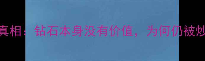 图片 珠宝投资真相：钻石本身没有价值，为何仍被炒到天价？