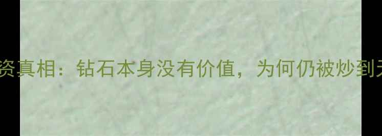 图片 珠宝投资真相：钻石本身没有价值，为何仍被炒到天价？2