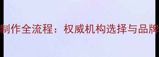 珠宝检测证书制作全流程权威机构选择与品牌价值提升指南