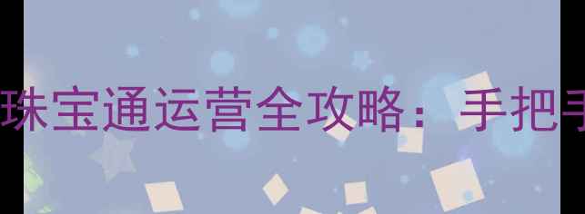 图片 珠宝行业新风口！奢品珠宝通运营全攻略：手把手教你3个月涨粉10万+2