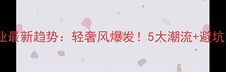 图片 珠宝行业最新趋势：轻奢风爆发！5大潮流+避坑指南✨1