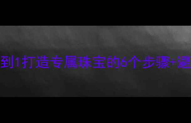 珠宝设计入门指南从0到1打造专属珠宝的6个步骤避坑秘籍附设计模板
