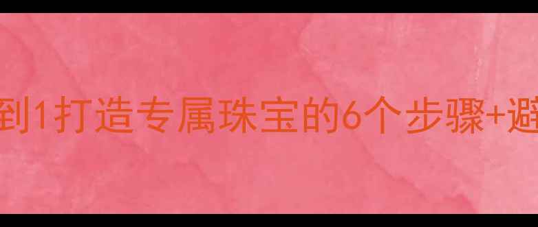 图片 珠宝设计入门指南｜从0到1打造专属珠宝的6个步骤+避坑秘籍（附设计模板）2