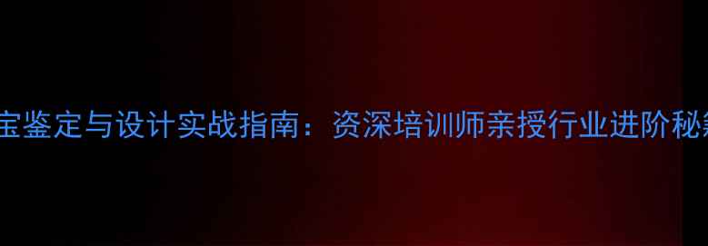 图片 珠宝鉴定与设计实战指南：资深培训师亲授行业进阶秘籍2