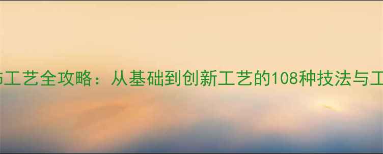 珠宝首饰工艺全攻略从基础到创新工艺的108种技法与工具指南