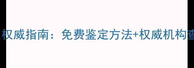 珠宝首饰鉴定权威指南免费鉴定方法权威机构查询网址大全
