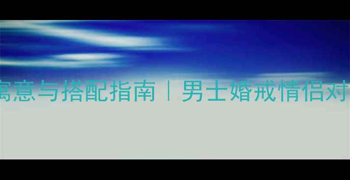 图片 男人戴戒指的寓意与搭配指南｜男士婚戒情侣对戒选购全攻略1