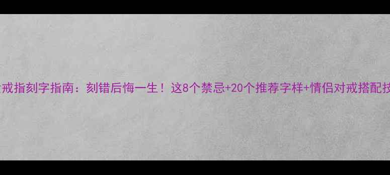 男女戒指刻字指南刻错后悔一生这8个禁忌20个推荐字样情侣对戒搭配技巧