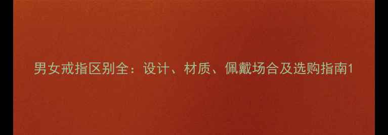 图片 男女戒指区别全：设计、材质、佩戴场合及选购指南1