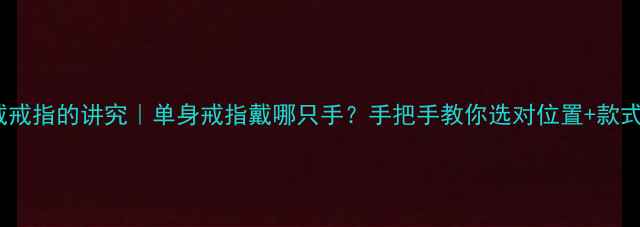 男生戴戒指的讲究单身戒指戴哪只手手把手教你选对位置款式场合