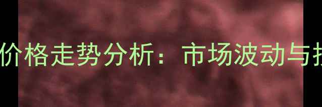 白银铂金首饰价格走势分析市场波动与投资收藏指南