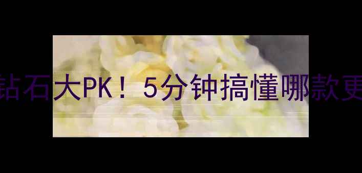 碧玺vs钻石大PK5分钟搞懂哪款更适合你