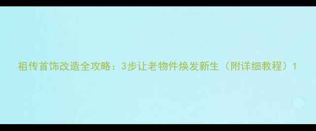 图片 祖传首饰改造全攻略：3步让老物件焕发新生（附详细教程）1