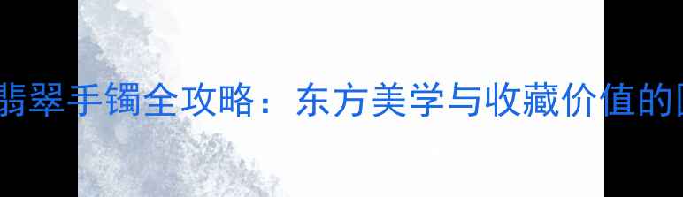 图片 福禄寿喜翡翠手镯全攻略：东方美学与收藏价值的国潮传承1