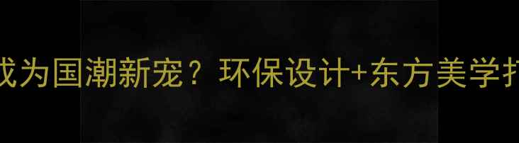 图片 竹子首饰为何成为国潮新宠？环保设计+东方美学打造时尚新风尚