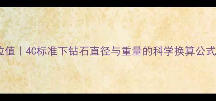 图片 精准计算克拉值｜4C标准下钻石直径与重量的科学换算公式及实操指南2