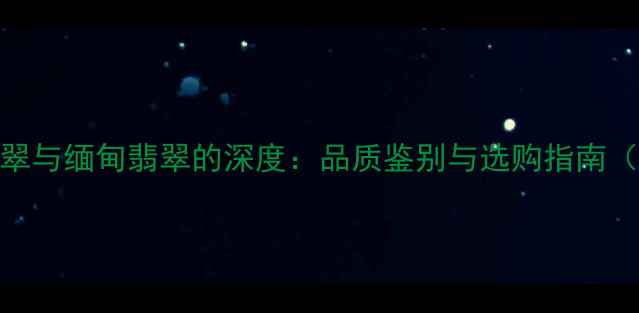 图片 糯种翡翠与缅甸翡翠的深度：品质鉴别与选购指南（最新）