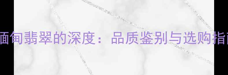 图片 糯种翡翠与缅甸翡翠的深度：品质鉴别与选购指南（最新）1