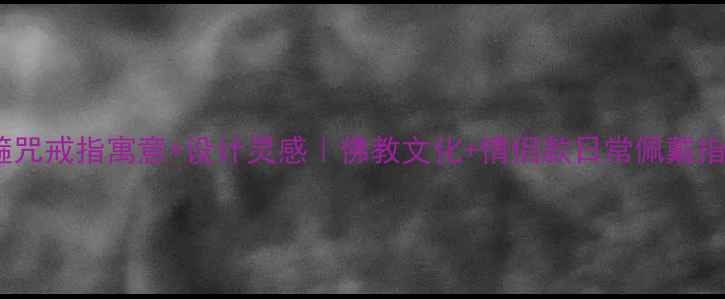 图片 紧箍咒戒指寓意+设计灵感｜佛教文化+情侣款日常佩戴指南2