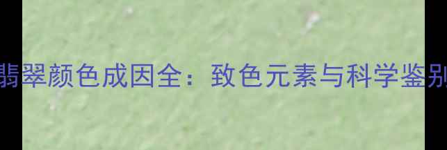 紫色翡翠颜色成因全致色元素与科学鉴别指南