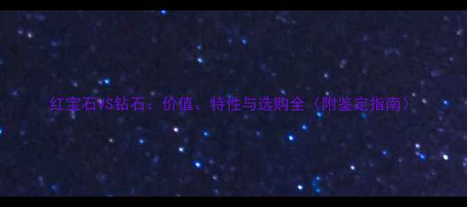 图片 红宝石VS钻石：价值、特性与选购全（附鉴定指南）