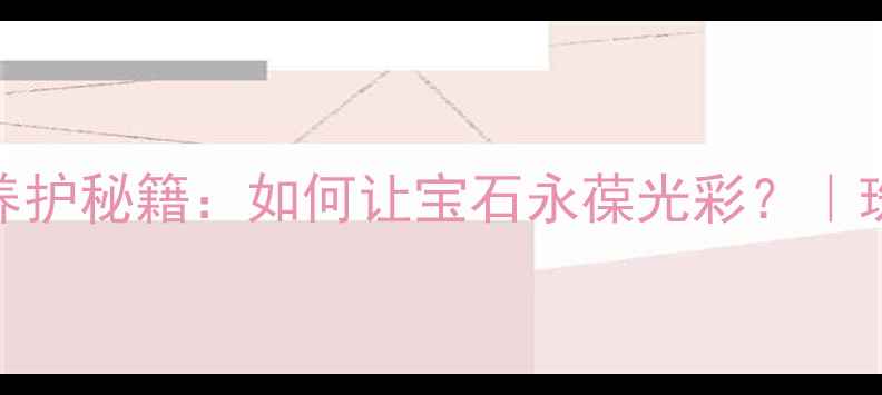 图片 红宝石戒指的养护秘籍：如何让宝石永葆光彩？｜珠宝保养全攻略