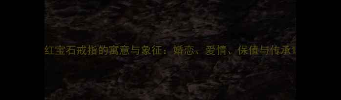 图片 红宝石戒指的寓意与象征：婚恋、爱情、保值与传承1