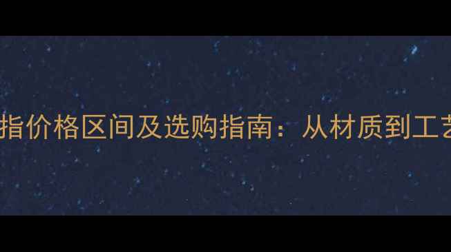图片 纯银戒指价格区间及选购指南：从材质到工艺全面2