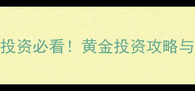 图片 纸黄金VS现货黄金：珠宝投资必看！黄金投资攻略与收藏指南（附避坑指南）