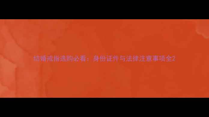 结婚戒指选购必看身份证件与法律注意事项全