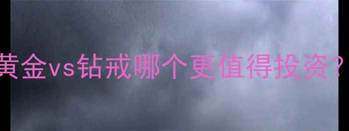 图片 结婚戒指选购指南：黄金vs钻戒哪个更值得投资？附4C标准与保养秘籍