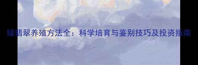 图片 绿翡翠养殖方法全：科学培育与鉴别技巧及投资指南