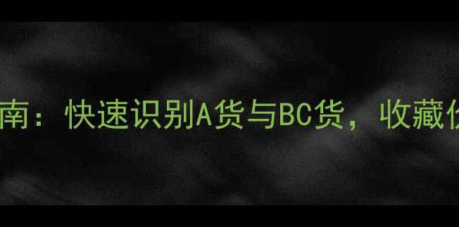 绿翡翠权威鉴别指南快速识别A货与BC货收藏价值与市场行情全