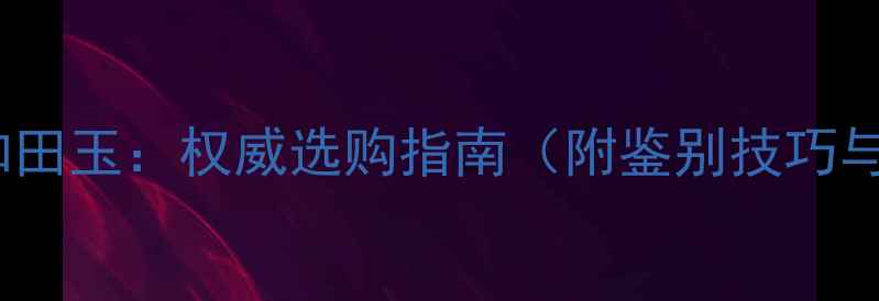 图片 缅甸翡翠vs和田玉：权威选购指南（附鉴别技巧与市场趋势）1