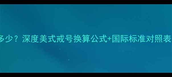图片 美国戒指6号尺寸是多少？深度美式戒号换算公式+国际标准对照表（附精准测量指南）