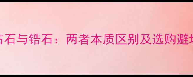 图片 美国钻石与锆石：两者本质区别及选购避坑指南