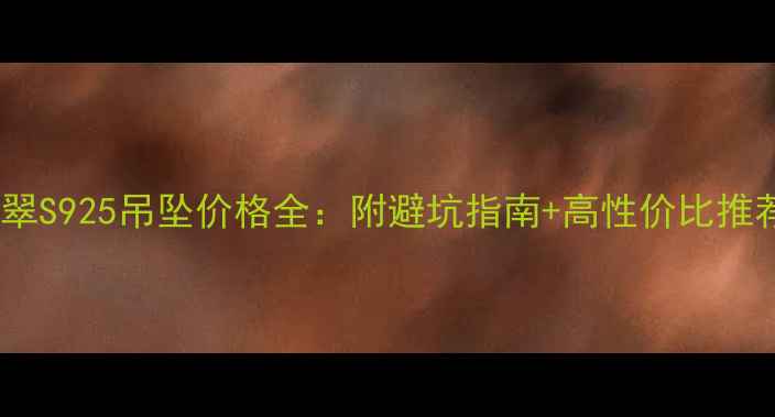 图片 翡翠S925吊坠价格全：附避坑指南+高性价比推荐2