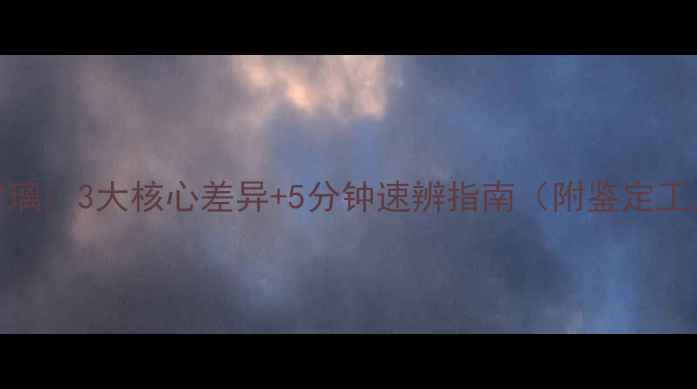 图片 翡翠VS玻璃：3大核心差异+5分钟速辨指南（附鉴定工具清单）