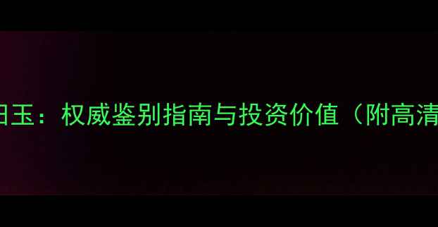 图片 翡翠vs和田玉：权威鉴别指南与投资价值（附高清鉴别图）1