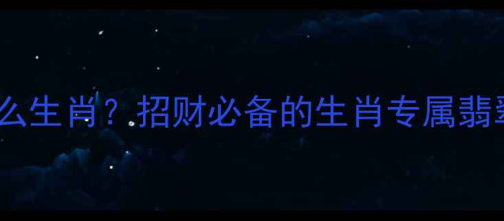 翡翠一点红是什么生肖招财必备的生肖专属翡翠手镯佩戴指南